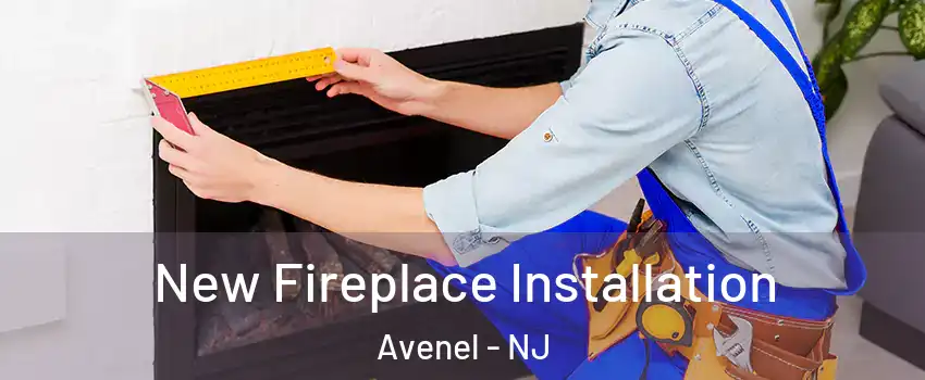  New Fireplace Installation Avenel - NJ
